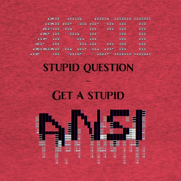 ASCII stupid question, Get a stupid ANSI by Philly Tees